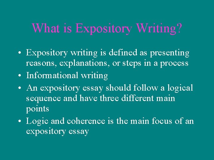 What is Expository Writing? • Expository writing is defined as presenting reasons, explanations, or