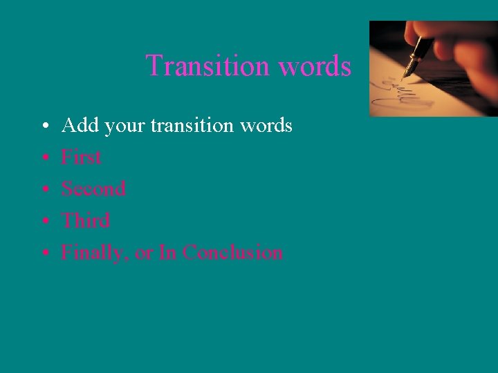 Transition words • • • Add your transition words First Second Third Finally, or