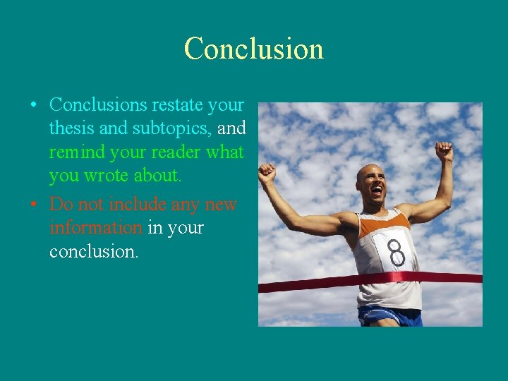 Conclusion • Conclusions restate your thesis and subtopics, and remind your reader what you