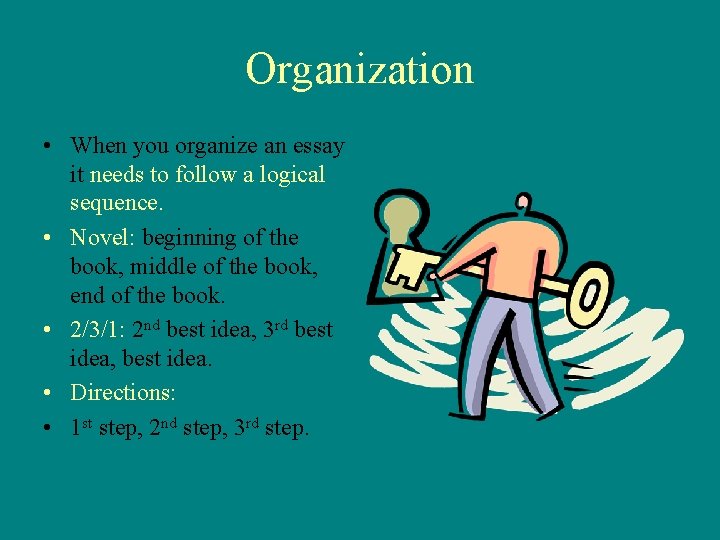 Organization • When you organize an essay it needs to follow a logical sequence.