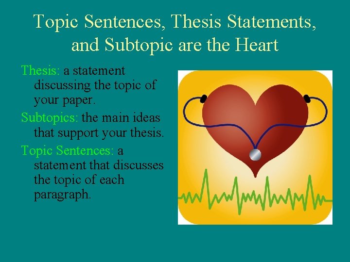 Topic Sentences, Thesis Statements, and Subtopic are the Heart Thesis: a statement discussing the