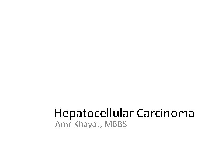 Hepatocellular Carcinoma Amr Khayat, MBBS 