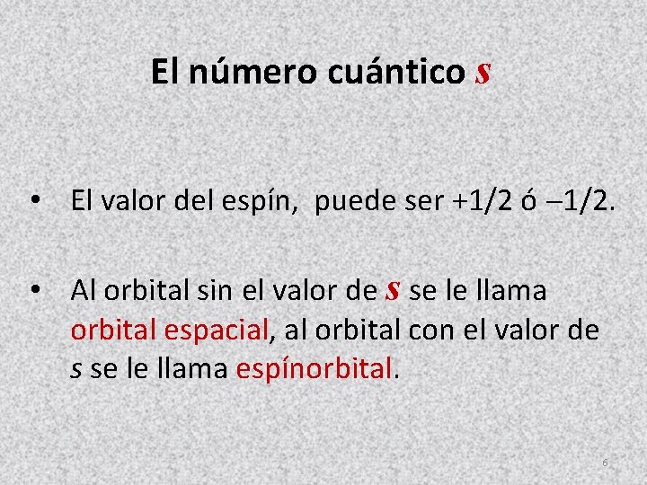El número cuántico s • El valor del espín, puede ser +1/2 ó 1/2.