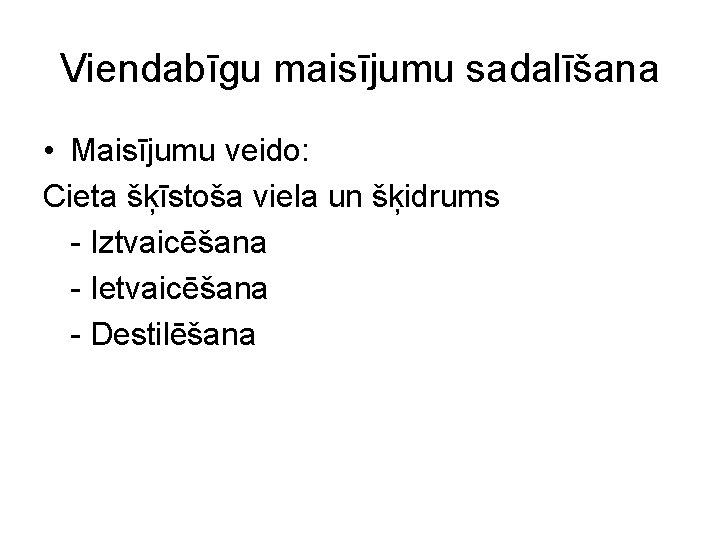 Viendabīgu maisījumu sadalīšana • Maisījumu veido: Cieta šķīstoša viela un šķidrums Iztvaicēšana Ietvaicēšana Destilēšana Viendabīgu maisījumu sadalīšana • Maisījumu veido: Cieta šķīstoša viela un šķidrums Iztvaicēšana Ietvaicēšana Destilēšana