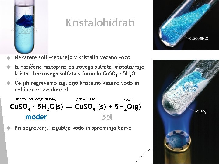 Kristalohidrati Nekatere soli vsebujejo v kristalih vezano vodo Iz nasičene raztopine bakrovega sulfata kristalizirajo