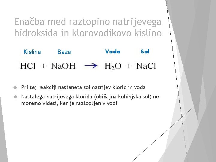 Enačba med raztopino natrijevega hidroksida in klorovodikovo kislino Kislina Baza Voda Sol Pri tej