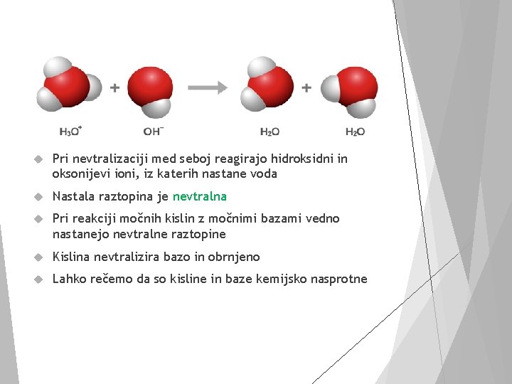  Pri nevtralizaciji med seboj reagirajo hidroksidni in oksonijevi ioni, iz katerih nastane voda