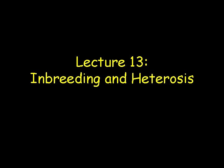 Lecture 13: Inbreeding and Heterosis 