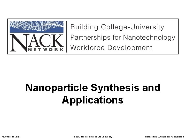 Nanoparticle Synthesis and Applications www. nano 4 me. org © 2018 The Pennsylvania State