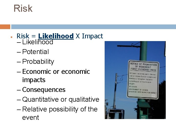 Risk • Risk = Likelihood X Impact – Likelihood – Potential – Probability –