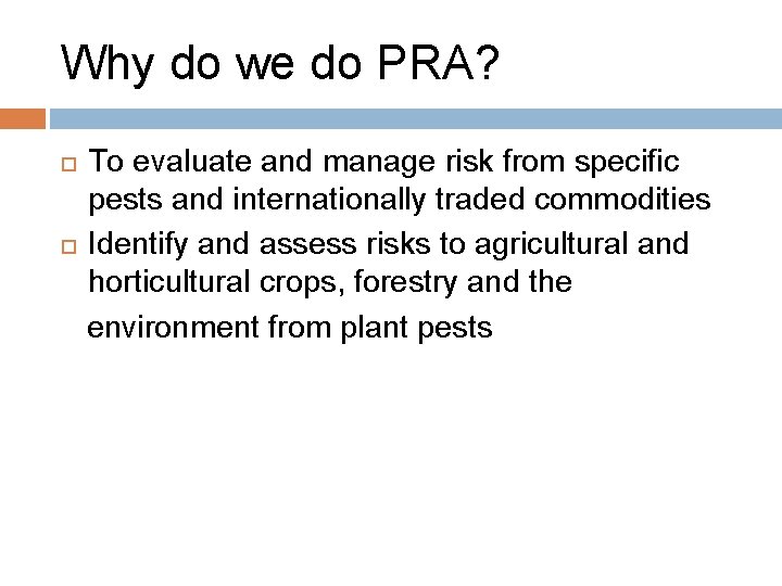 Why do we do PRA? To evaluate and manage risk from specific pests and