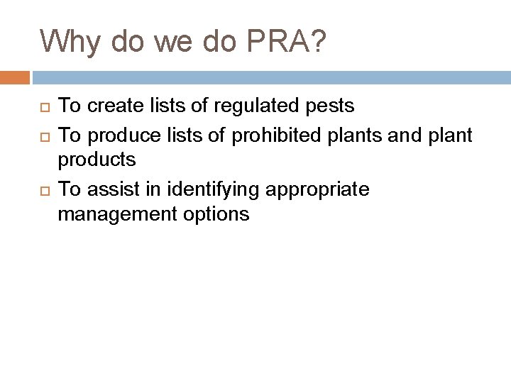 Why do we do PRA? To create lists of regulated pests To produce lists