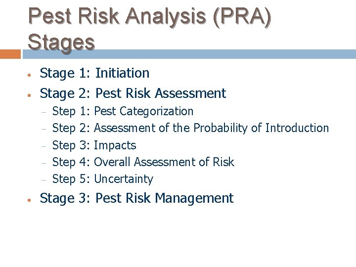 Pest Risk Analysis (PRA) Stages • • Stage 1: Initiation Stage 2: Pest Risk