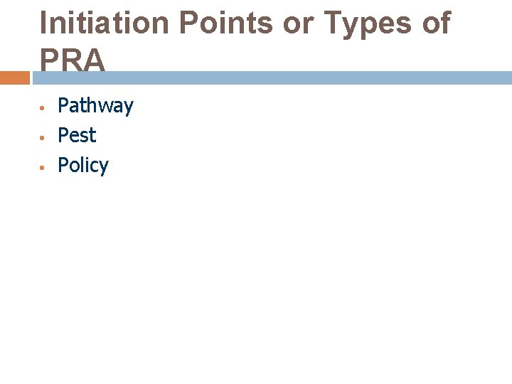 Initiation Points or Types of PRA • • • Pathway Pest Policy 