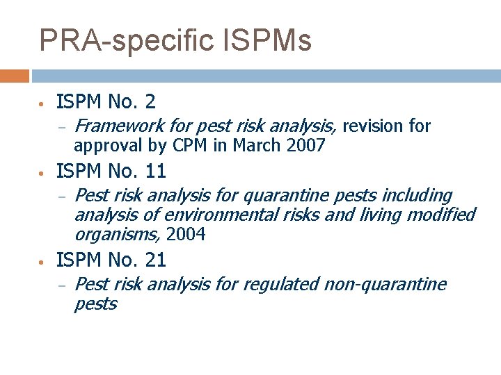 PRA-specific ISPMs • ISPM No. 2 – • approval by CPM in March 2007