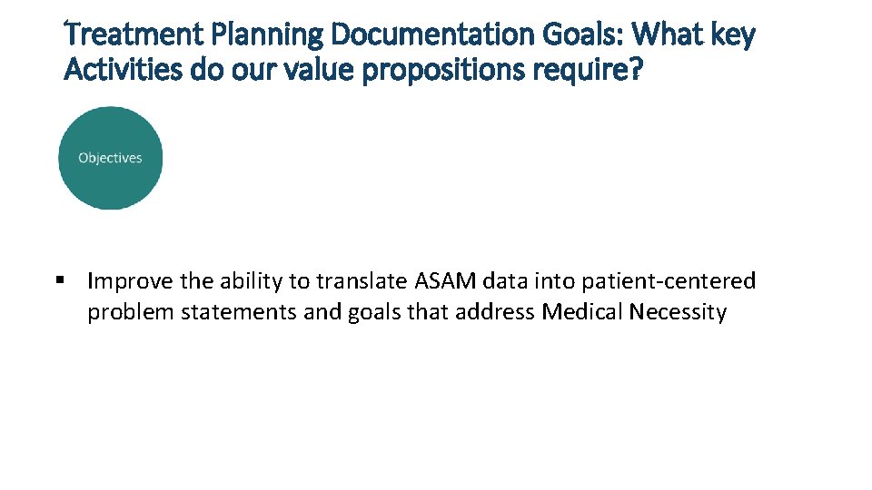 Treatment Planning Documentation Goals: What key Activities do our value propositions require? § Improve