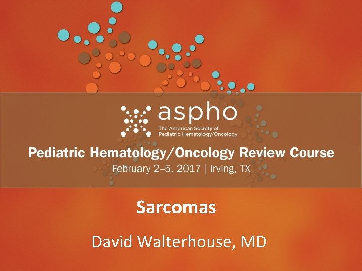 Header Sarcomas Subhead David Walterhouse, MD 