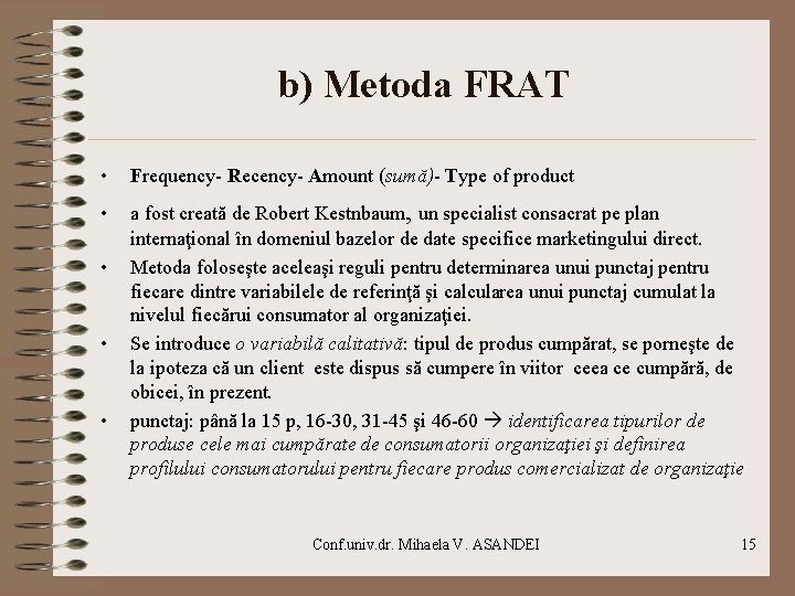 b) Metoda FRAT • Frequency- Recency- Amount (sumă)- Type of product • a fost