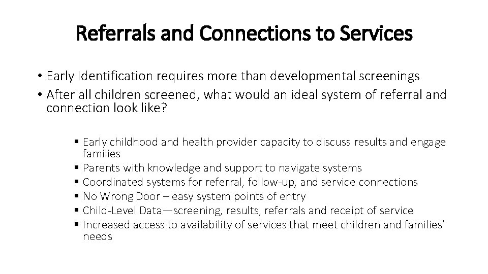 Referrals and Connections to Services • Early Identification requires more than developmental screenings •