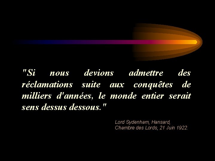 "Si nous devions admettre des réclamations suite aux conquêtes de milliers d'années, le monde