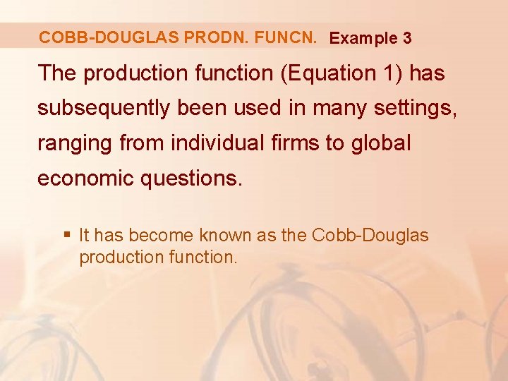 COBB-DOUGLAS PRODN. FUNCN. Example 3 The production function (Equation 1) has subsequently been used