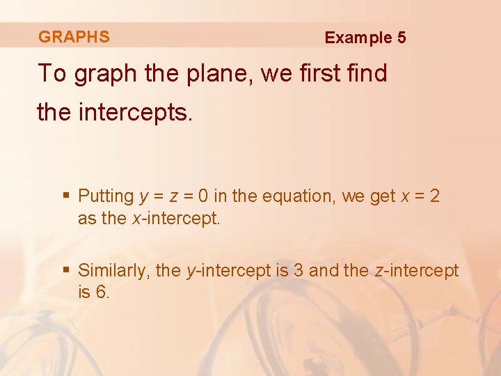 GRAPHS Example 5 To graph the plane, we first find the intercepts. § Putting