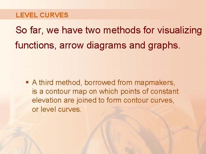 LEVEL CURVES So far, we have two methods for visualizing functions, arrow diagrams and