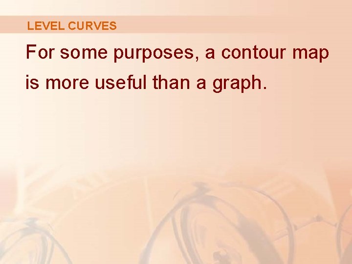 LEVEL CURVES For some purposes, a contour map is more useful than a graph.