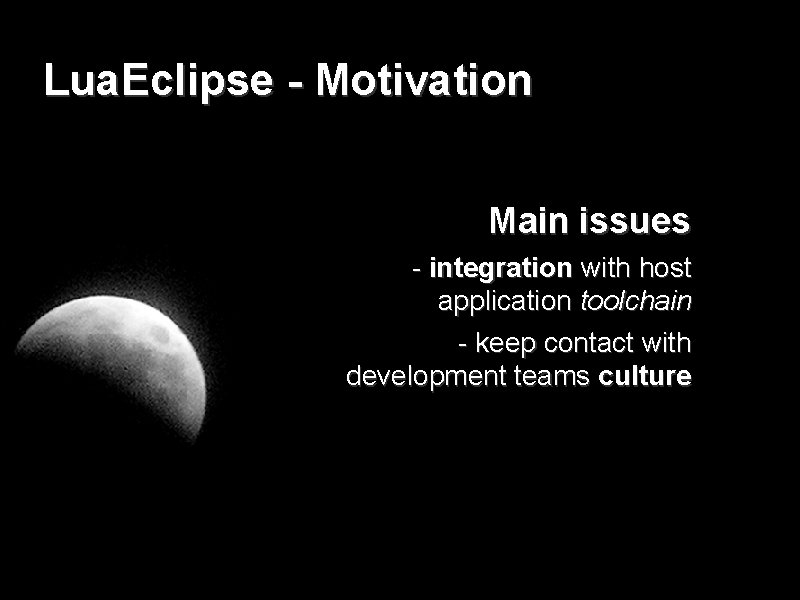 Lua. Eclipse - Motivation Main issues - integration with host application toolchain - keep