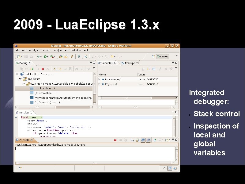 2009 - Lua. Eclipse 1. 3. x Integrated debugger: Stack control Inspection of local