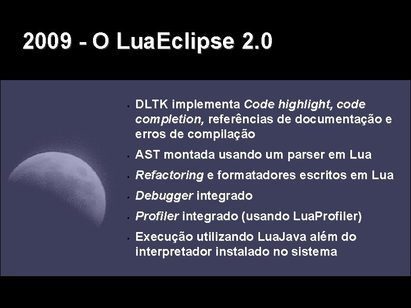 2009 - O Lua. Eclipse 2. 0 DLTK implementa Code highlight, code completion, referências