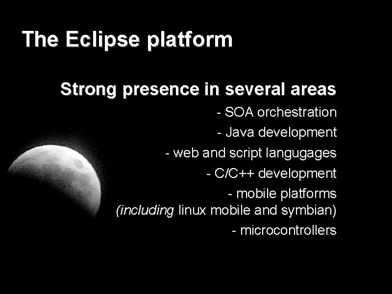 The Eclipse platform Strong presence in several areas - SOA orchestration - Java development