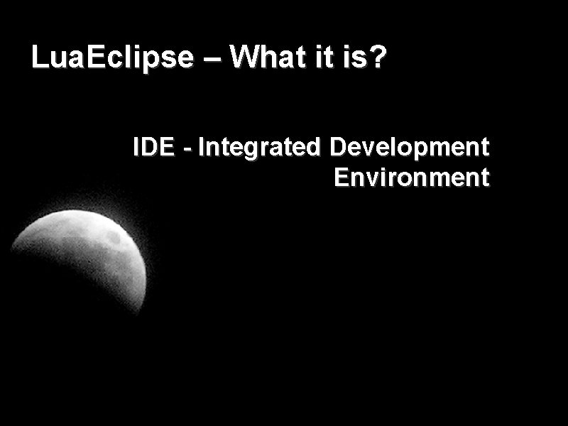 Lua. Eclipse – What it is? IDE - Integrated Development Environment 