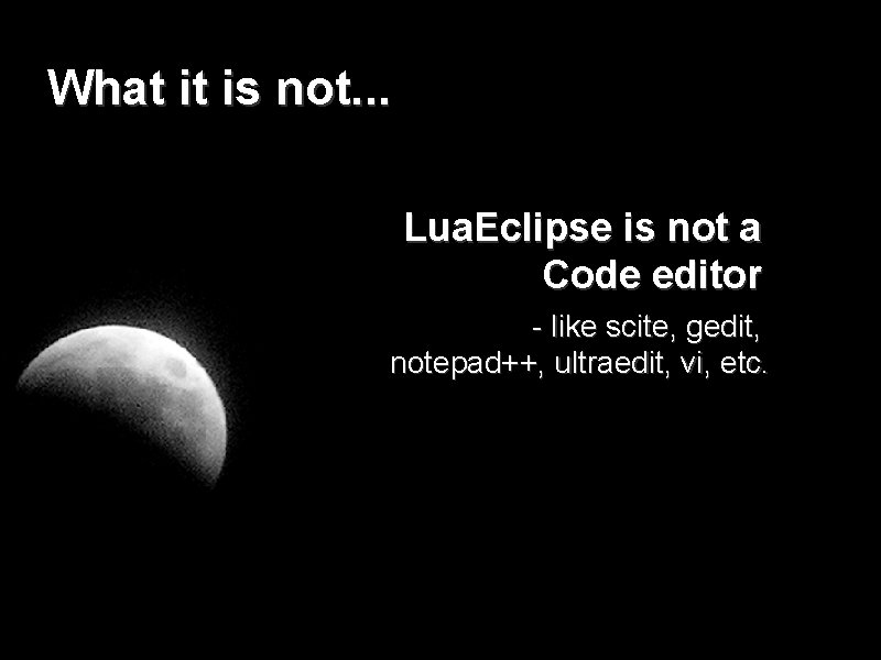 What it is not. . . Lua. Eclipse is not a Code editor -