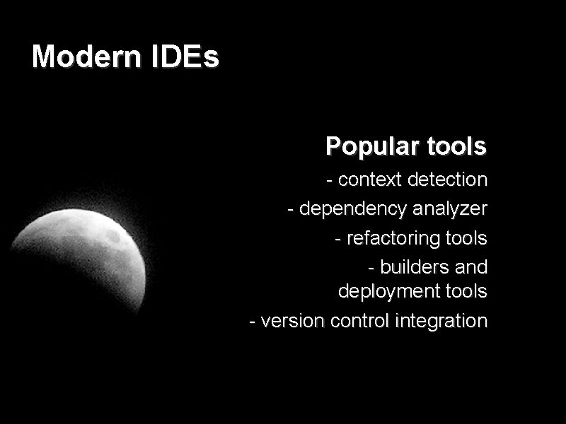 Modern IDEs Popular tools - context detection - dependency analyzer - refactoring tools -