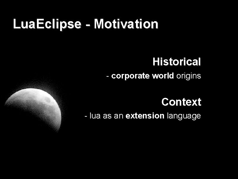 Lua. Eclipse - Motivation Historical - corporate world origins Context - lua as an