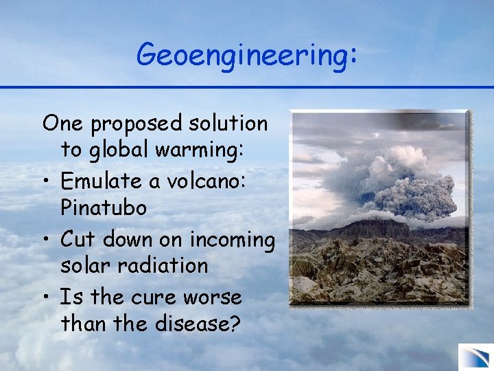Geoengineering: One proposed solution to global warming: • Emulate a volcano: Pinatubo • Cut