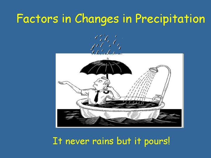Factors in Changes in Precipitation It never rains but it pours! 