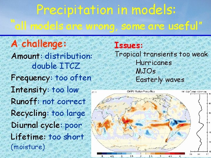 Precipitation in models: “all models are wrong, some are useful” A challenge: Amount: distribution: