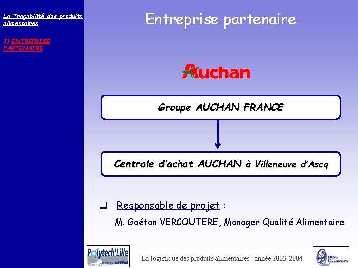 La Traçabilité des produits alimentaires Entreprise partenaire I) ENTREPRISE PARTENAIRE Groupe AUCHAN FRANCE Centrale