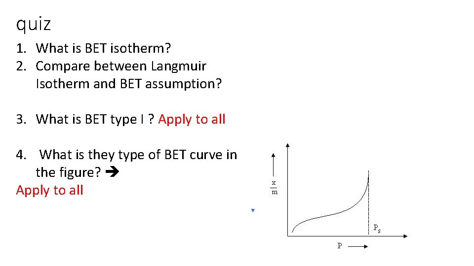 quiz 1. What is BET isotherm? 2. Compare between Langmuir Isotherm and BET assumption?