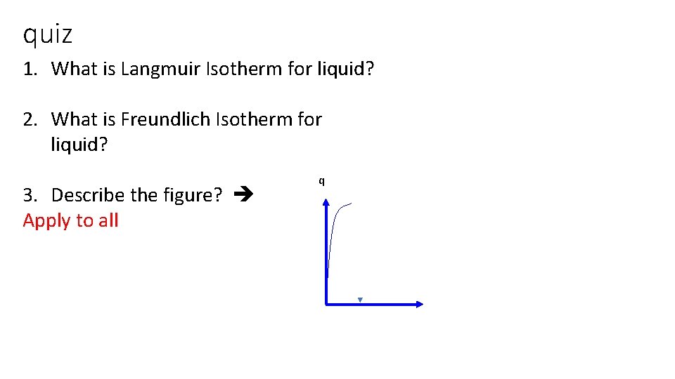 quiz 1. What is Langmuir Isotherm for liquid? 2. What is Freundlich Isotherm for