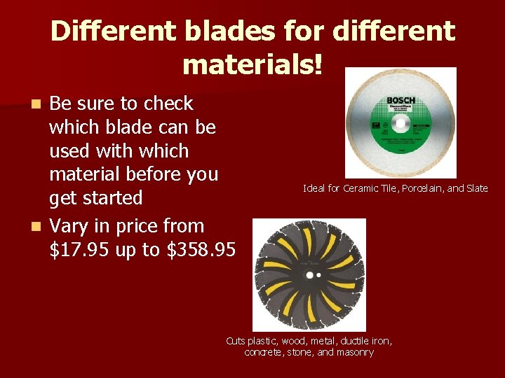 Different blades for different materials! Be sure to check which blade can be used