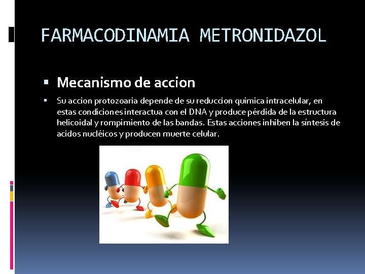 FARMACODINAMIA METRONIDAZOL Mecanismo de accion Su accion protozoaria depende de su reduccion quimica intracelular,