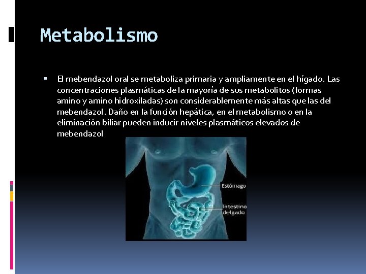 Metabolismo El mebendazol oral se metaboliza primaria y ampliamente en el hígado. Las concentraciones