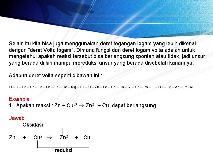 Selain itu kita bisa juga menggunakan deret tegangan logam yang lebih dikenal dengan “deret