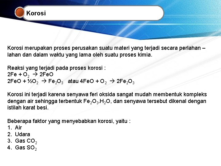 Korosi merupakan proses perusakan suatu materi yang terjadi secara perlahan – lahan dalam waktu