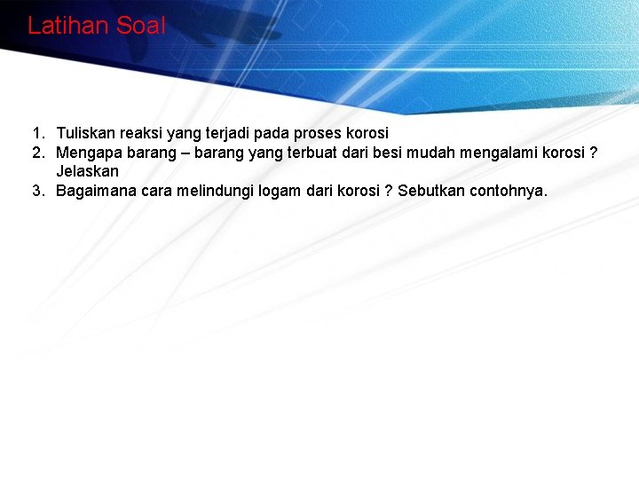 Latihan Soal 1. Tuliskan reaksi yang terjadi pada proses korosi 2. Mengapa barang –