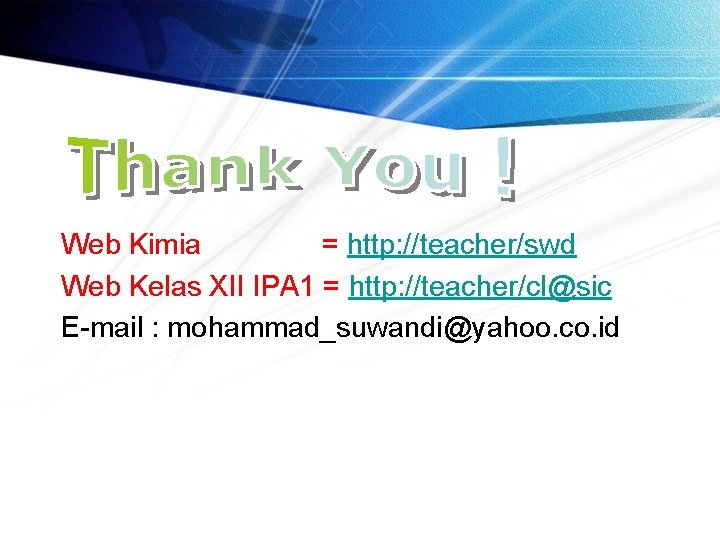 Web Kimia = http: //teacher/swd Web Kelas XII IPA 1 = http: //teacher/cl@sic E-mail