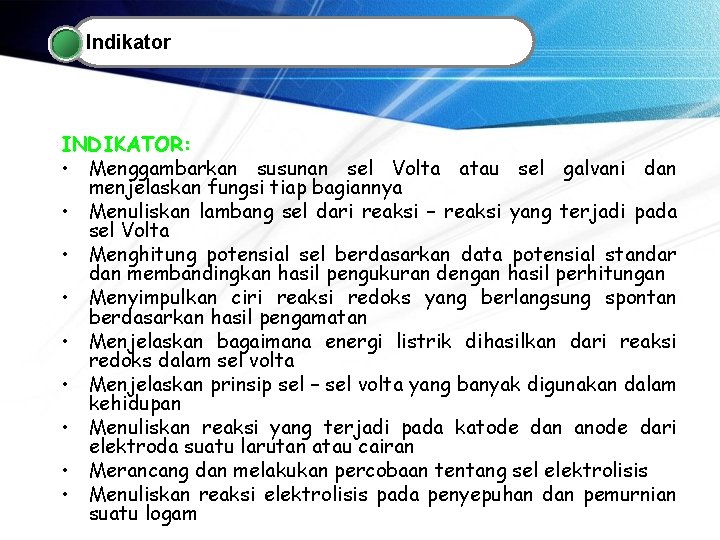 Indikator INDIKATOR: • Menggambarkan susunan sel Volta atau sel galvani dan menjelaskan fungsi tiap